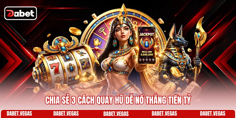 Chia sẻ 3 cách quay hũ dễ nổ thắng tiền tỷ
