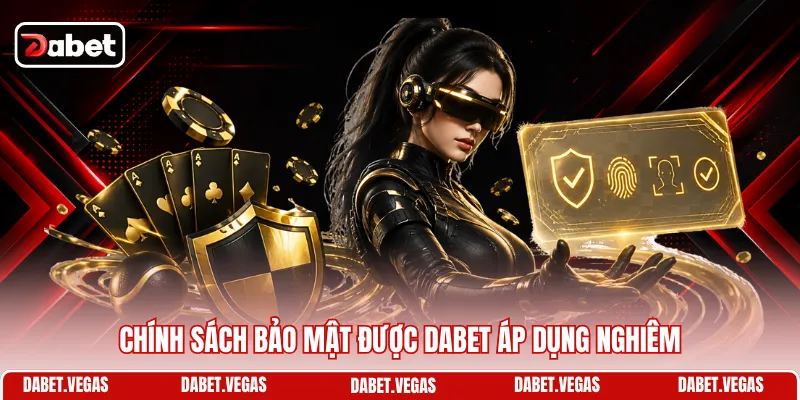 Chính sách bảo mật được DABET áp dụng nghiêm