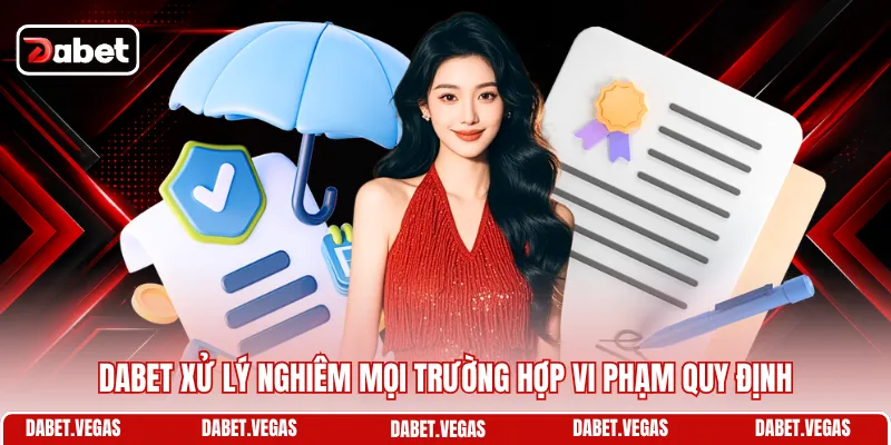 DABET xử lý nghiêm mọi trường hợp vi phạm quy định