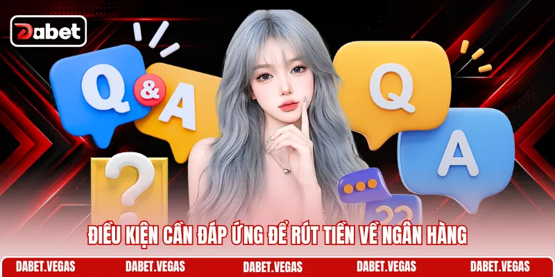 Điều kiện cần đáp ứng để rút tiền về ngân hàng