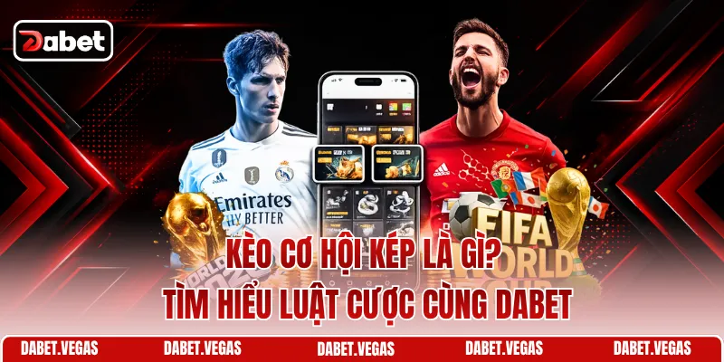 Kèo Cơ Hội Kép Là Gì