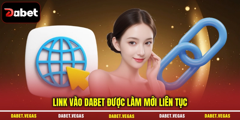 Link vào DABET được làm mới liên tục