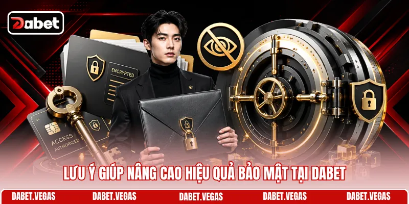 Lưu ý giúp nâng cao hiệu quả bảo mật tại DABET
