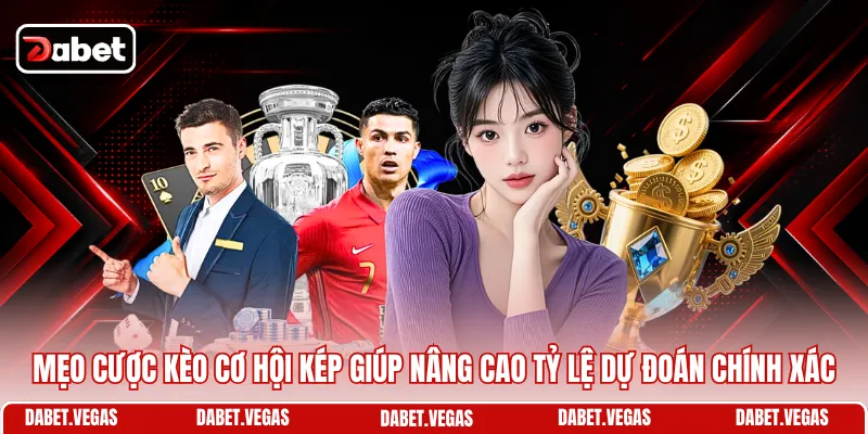 Mẹo cược kèo cơ hội kép giúp nâng cao tỷ lệ dự đoán chính xác 
