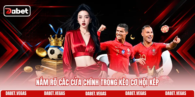 Nắm rõ các cửa chính trong kèo cơ hội kép 