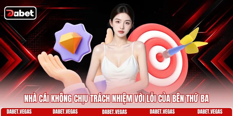 Nhà cái không chịu trách nhiệm với lỗi của bên thứ ba
