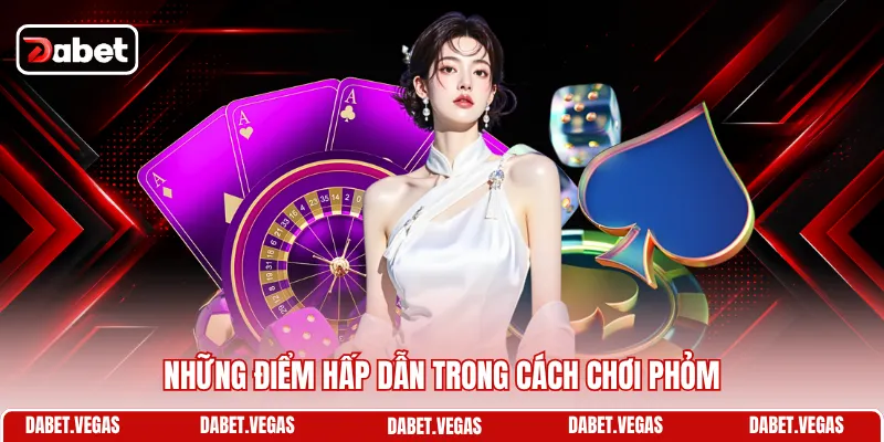 Cách Chơi Phỏm - Bí Quyết Đánh Tá Lả Tại DABET Luôn Thắng 1 Những điểm hấp dẫn trong cách chơi phỏm