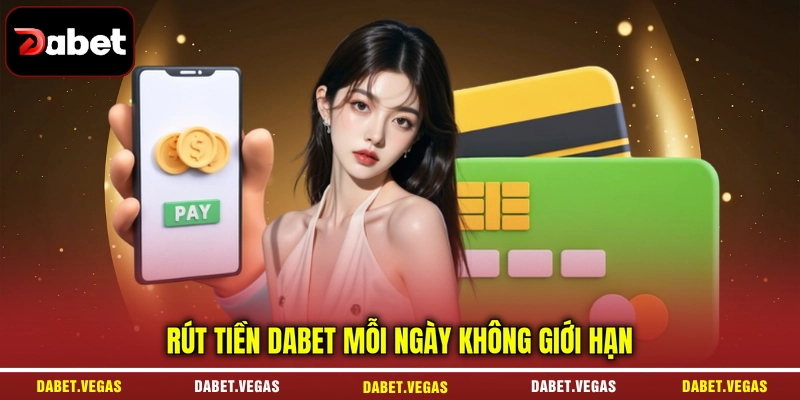 Rút tiền DABET mỗi ngày không giới hạn