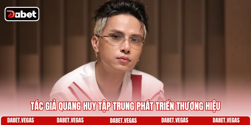 Tác giả Quang Huy tập trung phát triển thương hiệu