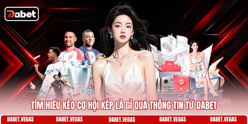Tìm hiểu kèo cơ hội kép là gì qua thông tin từ DABET 