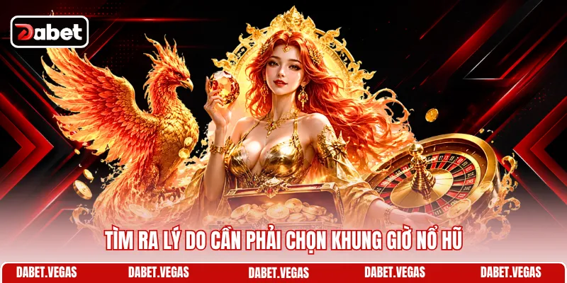 Khung Giờ Nổ Hũ - Thời Điểm Lý Tưởng Để Săn Thưởng Lớn 1 Tìm ra lý do cần phải chọn khung giờ nổ hũ