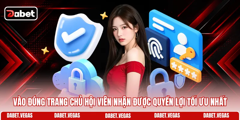 Vào đúng trang chủ hội viên nhận được quyền lợi tối ưu nhất 