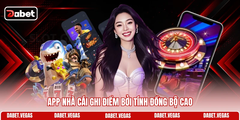 App nhà cái ghi điểm bởi tính đồng bộ cao