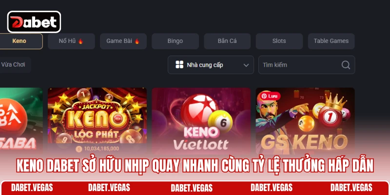 Keno DABET sở hữu nhịp quay nhanh cùng tỷ lệ thưởng hấp dẫn